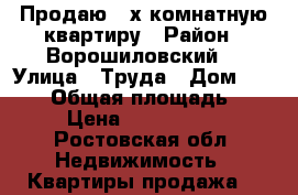 Продаю 3-х комнатную квартиру › Район ­ Ворошиловский  › Улица ­ Труда › Дом ­ 14/16 › Общая площадь ­ 63 › Цена ­ 3 800 000 - Ростовская обл. Недвижимость » Квартиры продажа   